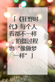 《狂野时代》每个人看都不一样，拍摄过程也“像做梦一样”