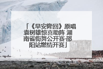 《早安隆回》原唱袁树雄惊喜助阵 湖南省街舞公开赛·邵阳站燃情开赛