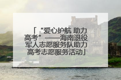 “爱心护航 助力高考”——海南退役军人志愿服务队助力高考志愿服务活动