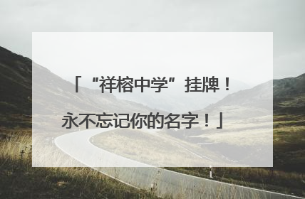 “祥榕中学”挂牌！永不忘记你的名字！