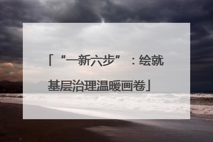 “一新六步”：绘就基层治理温暖画卷