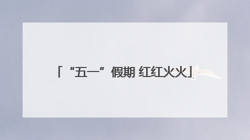 “五一”假期 红红火火