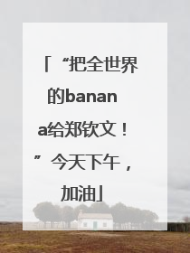 “把全世界的banana给郑钦文！”今天下午，加油