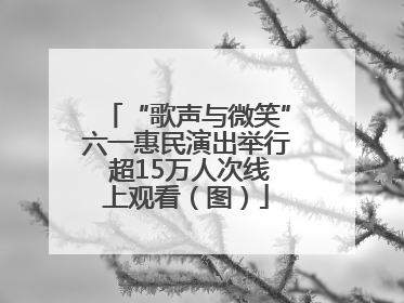 “歌声与微笑”六一惠民演出举行 超15万人次线上观看（图）