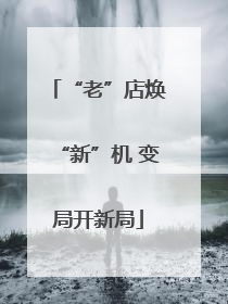 “老”店焕“新”机 变局开新局
