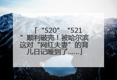“520”“521”顺利破壳！被哈尔滨这对“网红夫妻”的育儿日记暖到了……
