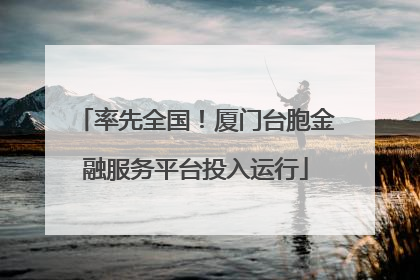 率先全国！厦门台胞金融服务平台投入运行