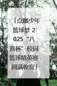 点燃少年篮球梦 2025“八喜杯”校园篮球精英赛圆满收官