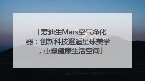爱迪生Mars空气净化器：创新科技邂逅星球美学，重塑健康生活空间
