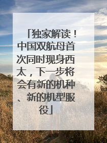 独家解读！中国双航母首次同时现身西太，下一步将会有新的机种、新的机型服役