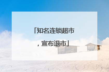 知名连锁超市，宣布退市