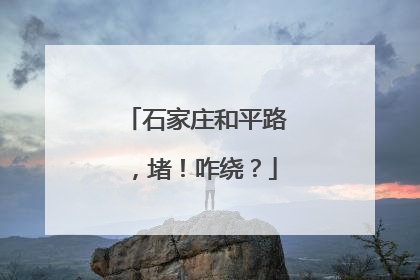 石家庄和平路，堵！咋绕？