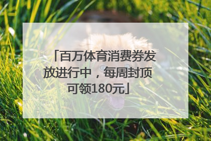 百万体育消费券发放进行中，每周封顶可领180元