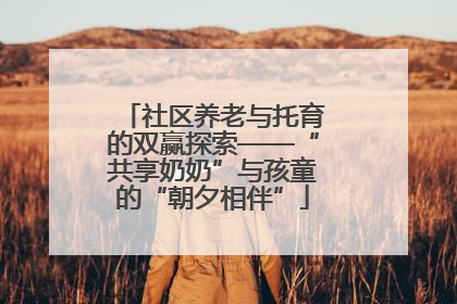 社区养老与托育的双赢探索——“共享奶奶”与孩童的“朝夕相伴”