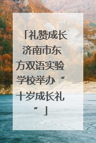 礼赞成长 济南市东方双语实验学校举办“十岁成长礼”