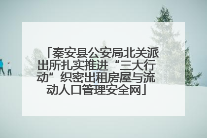 秦安县公安局北关派出所扎实推进“三大行动”织密出租房屋与流动人口管理安全网