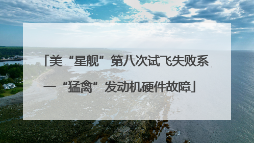 美“星舰”第八次试飞失败系一“猛禽”发动机硬件故障