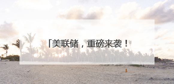 美联储，重磅来袭！关税，重大变数！