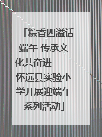 粽香四溢话端午 传承文化共奋进——怀远县实验小学开展迎端午系列活动