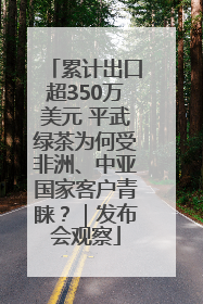 累计出口超350万美元 平武绿茶为何受非洲、中亚国家客户青睐？｜发布会观察