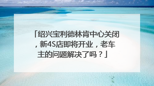 绍兴宝利德林肯中心关闭，新4S店即将开业，老车主的问题解决了吗？