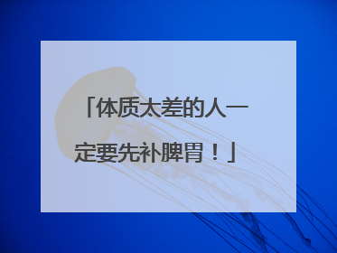 体质太差的人一定要先补脾胃！