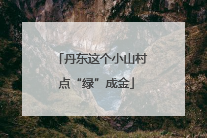 丹东这个小山村点“绿”成金