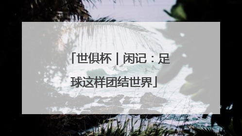 世俱杯｜闲记：足球这样团结世界