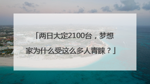 两日大定2100台，梦想家为什么受这么多人青睐？