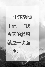 中东战地手记｜“我今天的梦想就是一块面包”