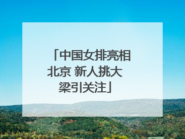 中国女排亮相北京 新人挑大梁引关注