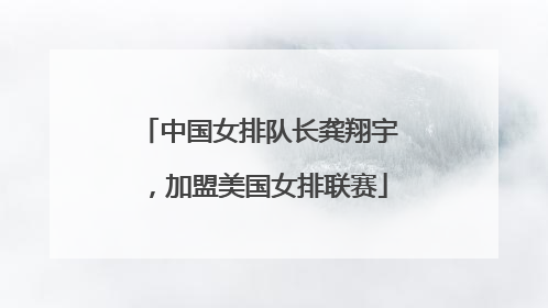 中国女排队长龚翔宇，加盟美国女排联赛