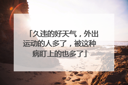 久违的好天气，外出运动的人多了，被这种病盯上的也多了