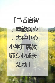 书香启智，墨韵润心：大窑中心小学开展教师专业成长活动