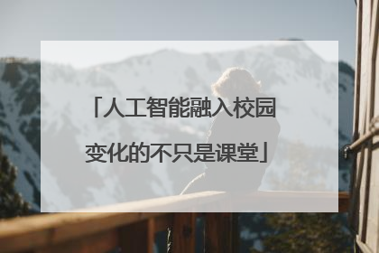 人工智能融入校园 变化的不只是课堂