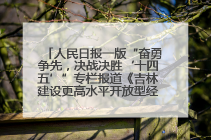人民日报一版“奋勇争先，决战决胜‘十四五’”专栏报道《吉林建设更高水平开放型经济新体制》