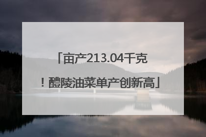 亩产213.04千克！醴陵油菜单产创新高