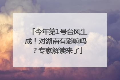 今年第1号台风生成！对湖南有影响吗？专家解读来了