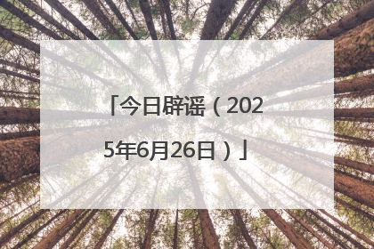 今日辟谣（2025年6月26日）