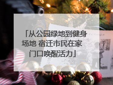 从公园绿地到健身场地 宿迁市民在家门口唤醒活力