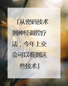 从密码技术到神经调控疗法，今年上交会可以看到这些技术