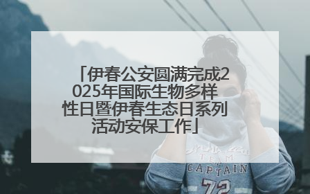 伊春公安圆满完成2025年国际生物多样性日暨伊春生态日系列活动安保工作