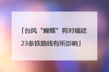 台风“蝴蝶”将对福建23条铁路线有所影响