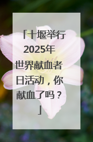 十堰举行2025年世界献血者日活动，你献血了吗？
