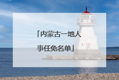 内蒙古一地人事任免名单