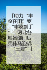 助力“丰收在田”变“丰收到手”，河北各地各部门厉兵秣马迎战“三夏”