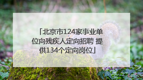 北京市124家事业单位向残疾人定向招聘 提供134个定向岗位