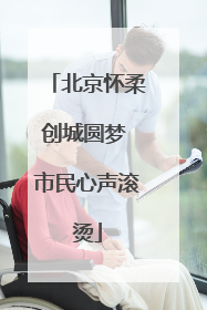 北京怀柔创城圆梦 市民心声滚烫