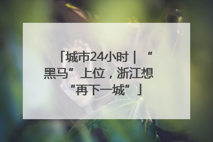 城市24小时｜“黑马”上位，浙江想“再下一城”