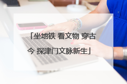 坐地铁 看文物 穿古今 探津门文脉新生